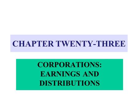 CHAPTER TWENTY-THREE CORPORATIONS: EARNINGS AND DISTRIBUTIONS.