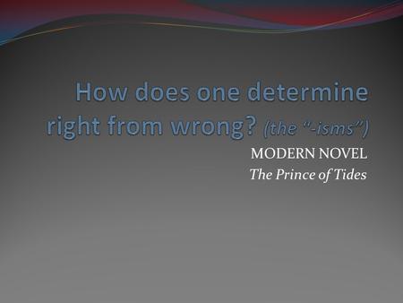 MODERN NOVEL The Prince of Tides. Moral Absolutism The belief that there are absolute standards against which moral questions can be judged, and that.