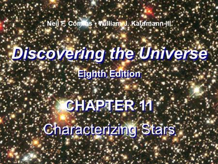 Discovering the Universe Eighth Edition Discovering the Universe Eighth Edition Neil F. Comins William J. Kaufmann III CHAPTER 11 Characterizing Stars.