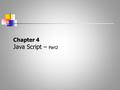 Chapter 4 Java Script – Part2. 2 Location object Properties Properties href – whole path will be displayed. ex: window.location.href ( see example 11)