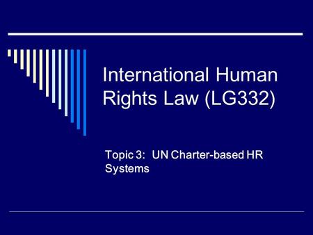 International Human Rights Law (LG332) Topic 3: UN Charter-based HR Systems.