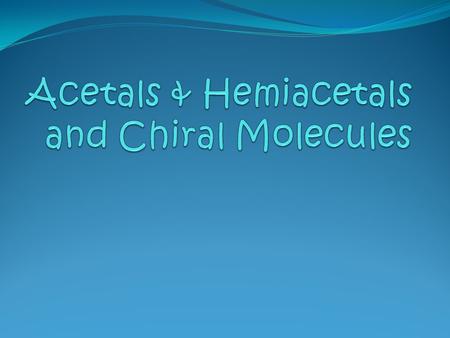 Acetals & Hemiacetals and Chiral Molecules