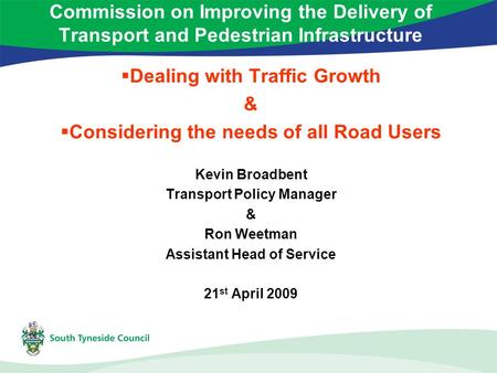 Commission on Improving the Delivery of Transport and Pedestrian Infrastructure  Dealing with Traffic Growth &  Considering the needs of all Road Users.