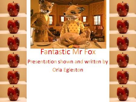 Fantastic Mr Fox Presentation shown and written by Orla Egleston.