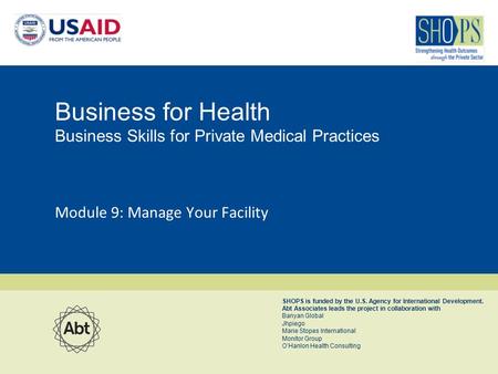 SHOPS is funded by the U.S. Agency for International Development. Abt Associates leads the project in collaboration with Banyan Global Jhpiego Marie Stopes.