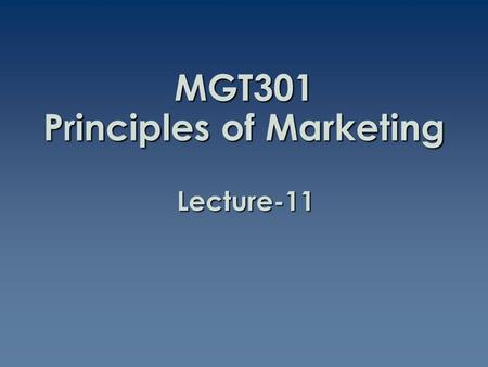 MGT301 Principles of Marketing Lecture-11. Summary of Lecture-10.