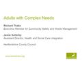 Www.hertsdirect.org Adults with Complex Needs Richard Thake Executive Member for Community Safety and Waste Management Jamie Sutterby Assistant Director,