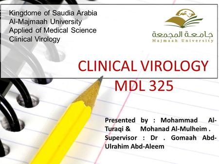 Kingdome of Saudia Arabia Al-Majmaah University Applied of Medical Science Clinical Virology CLINICAL VIROLOGY MDL 325 Presented by : Mohammad Al- Turaqi.