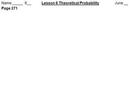 Name _____ 6__Lesson 6 Theoretical Probability June __ Page 271.