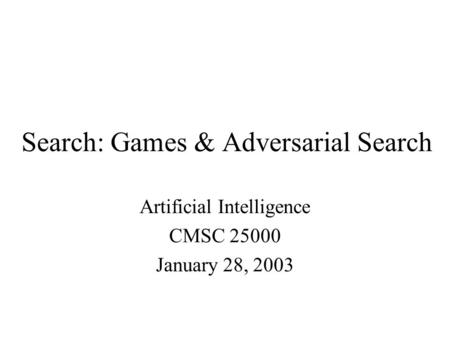 Search: Games & Adversarial Search Artificial Intelligence CMSC 25000 January 28, 2003.