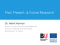 Past, Present, & Future Research Dr. Helmi Norman Erasmus Mundus Postdoctoral Researcher Faculty of Science and Technology Bournemouth University.