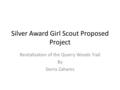 Silver Award Girl Scout Proposed Project Revitalization of the Quarry Woods Trail By Sierra Zahares.