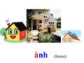 ành (house) Nhà (house) ohn (grape) Nho (grape)