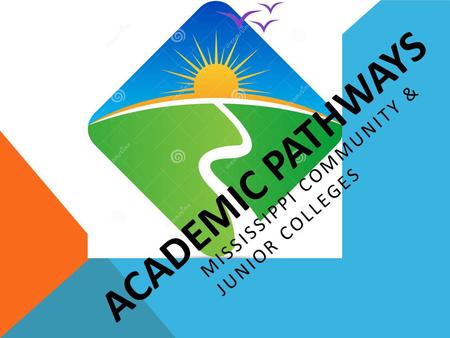 ACADEMIC PATHWAYS MISSISSIPPI COMMUNITY & JUNIOR COLLEGES.