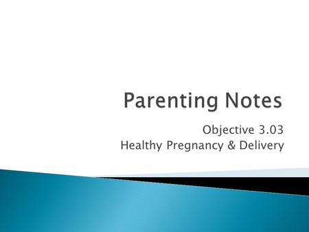 Objective 3.03 Healthy Pregnancy & Delivery. ◦ Home delivery  only for uncomplicated births  might run into complications ◦ Birthing room delivery 