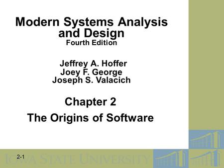 2-1 Chapter 2 The Origins of Software Modern Systems Analysis and Design Fourth Edition Jeffrey A. Hoffer Joey F. George Joseph S. Valacich.