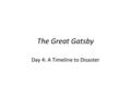 The Great Gatsby Day 4: A Timeline to Disaster. The End of Trimalchio “Only gradually did I become aware that the automobiles which turned expectantly.