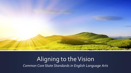 Aligning to the Vision Common Core State Standards in English Language Arts.