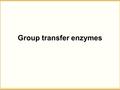 Group transfer enzymes. Enzyme Coenzyme or cofactor Delivered atom or group Alcohol-dehydrogenase Catechol-O-methyltransferase Homocysteine-methyl-transferase.