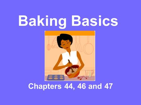 Baking Basics Chapters 44, 46 and 47.