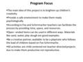 Program Focus  The main idea of this project is to brighten up children’s creativity.  Provide a safe environment to make them ready psychologically.