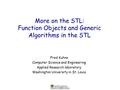 Washington WASHINGTON UNIVERSITY IN ST LOUIS More on the STL: Function Objects and Generic Algorithms in the STL Fred Kuhns Computer Science and Engineering.