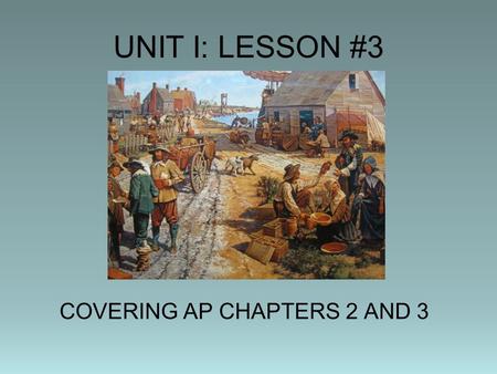 UNIT I: LESSON #3 COVERING AP CHAPTERS 2 AND 3. UNIT I: LESSON #3 I.HISTORICAL THINKING SKILLS AND THIS UNIT. SKILL 1: CHRONOLOGICAL REASONING SKILL 2: