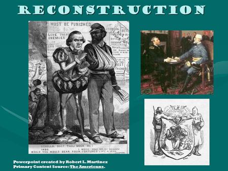 Reconstruction Powerpoint created by Robert L. Martinez Primary Content Source: The Americans.