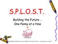 S.P.L.O.S.T. Building the Future … One Penny at a time “Building the future for the children of Crisp County…one penny at a time!”