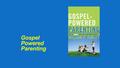 Gospel Powered Parenting. Gospel Fathers The most effective parents keep it really simple. They focus on knowing God. Because they believe the Bible is.