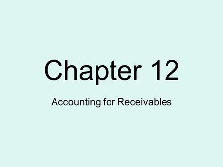 Chapter 12 Accounting for Receivables. 2 Receivables... Amounts due from individuals and companies - expected to be collected in cash. Frequently classified.