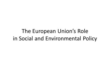 The European Union’s Role in Social and Environmental Policy.