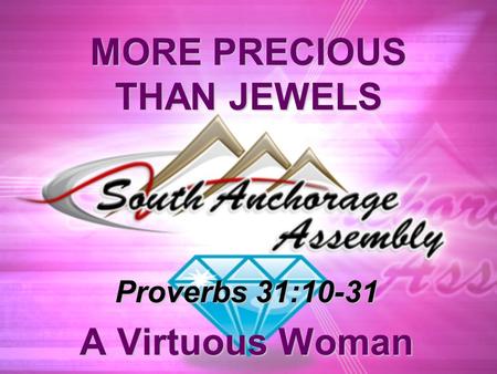 MORE PRECIOUS THAN JEWELS Proverbs 31:10-31 A Virtuous Woman.