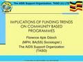 The AIDS Support Organization, TASO (U) LTD P.O. Box 10443, Tel: +256 414 532580/1, Fax: +256 41 4541 288 IMPLICATIONS OF FUNDING TRENDS ON COMMUNITY BASED.