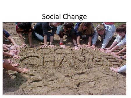 Social Change. Questions Which area of Canadian life has changed the most? What factors caused these changes? Have the changes, on the whole, been beneficial.