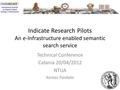 Indicate Research Pilots An e-Infrastructure enabled semantic search service Technical Conference Catania 20/04/2012 NTUA Kostas Pardalis 1.