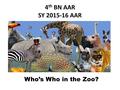 4 th BN AAR SY 2015-16 AAR Who’s Who in the Zoo?.