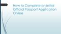 How to Complete an Initial Official Passport Application Online 1.