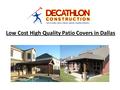 Low Cost High Quality Patio Covers in Dallas. About Us Decathlon Construction was founded by Jerry Terry on March 12th, 2003. The decision to start a.