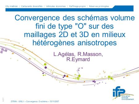 CO 2 maîtrisé | Carburants diversifiés | Véhicules économes | Raffinage propre | Réserves prolongées © IFP DTIMA - UMLV – Convergence O-schéma – 15/11/2007.