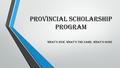 Provincial Scholarship Program What’s New, What’s the Same, What’s Gone.