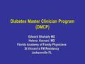 Diabetes Master Clinician Program (DMCP) Edward Shahady MD Helena Karnani MD Florida Academy of Family Physicians St Vincent’s FM Residency Jacksonville.