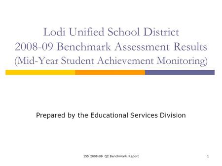 155 2008-09 Q2 Benchmark Report1 Lodi Unified School District 2008-09 Benchmark Assessment Results (Mid-Year Student Achievement Monitoring) Prepared by.