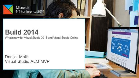 Danijel Malik Visual Studio ALM MVP Build 2014 What’s new for Visual Studio 2013 and Visual Studio Online.