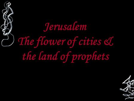 Jerusalem The flower of cities & the land of prophets.