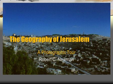 The Geography of Jerusalem A Photographic Tour Robert C. Newman.