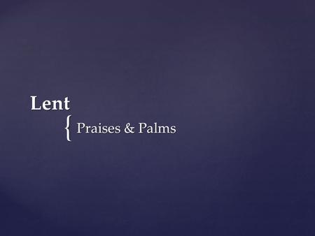 { Lent Praises & Palms. 28 After Jesus had said this, he went on ahead, going up to Jerusalem. 29 As he approached Bethphage and Bethany at the hill.