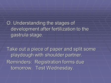 O. Understanding the stages of development after fertilization to the gastrula stage. Take out a piece of paper and split some playdough with shoulder.