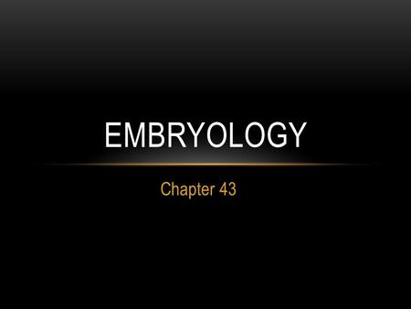 Chapter 43 EMBRYOLOGY. STAGES OF ANIMAL REPRODUCTION & DEVELOPMENT 1) gamete formation 2) fertilization 3) cleavage 4) gastrulation 5) organ formation.