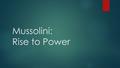 Mussolini: Rise to Power. Long Term Causes  Italy was unified, but not united.  Weak Liberal Monarchy  Regional Differences  North – industrial and.